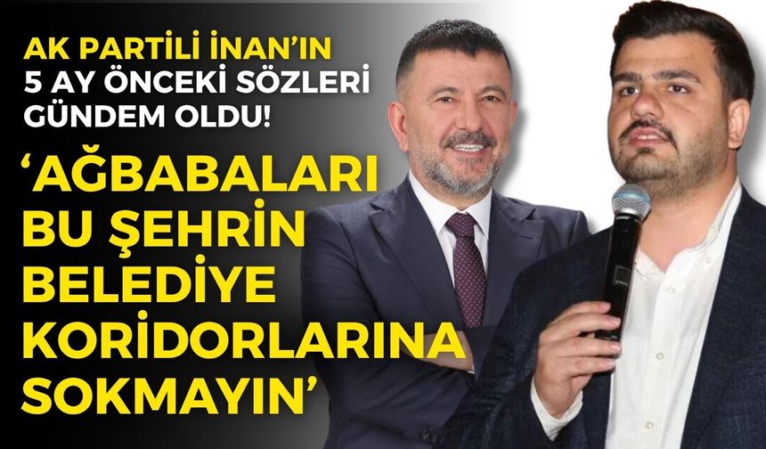 MASAK Raporları ‘Ağbaba’ dedi, AK Partili İnan’ın 5 ay önceki sözleri gündem oldu!