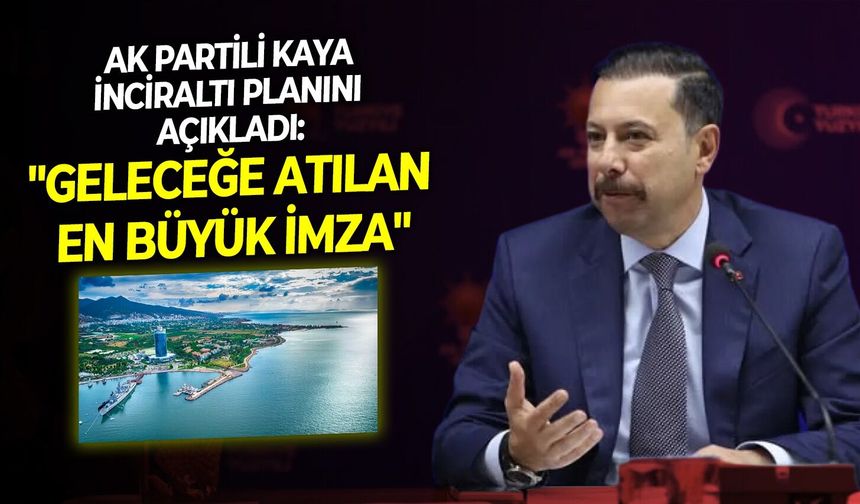 AK Partili Kaya İnciraltı planını açıkladı: "Geleceğe atılan en büyük imza"