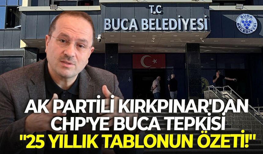 AK Partili Kırkpınar'dan CHP'ye Buca tepkisi: "25 yıllık tablonun özeti!"
