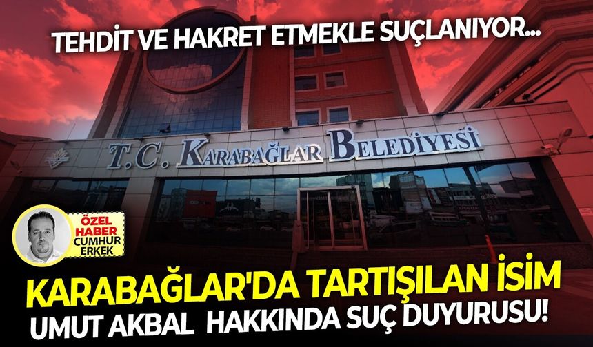 Tehdit ve hakaret etmekle suçlanıyor: Karabağlar'da tartışılan isim Umut Akbal  hakkında suç duyurusu!