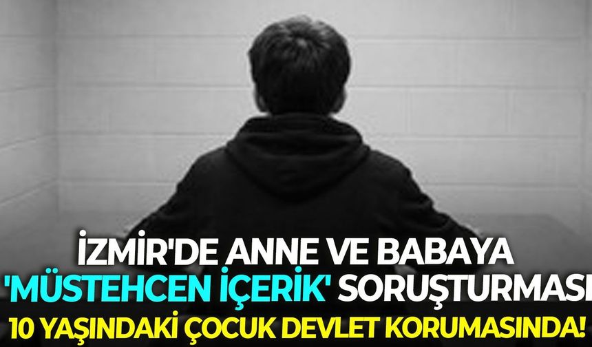 İzmir'de anne ve babaya 'müstehcen İçerik' soruşturması: 10 Yaşındaki Çocuk Devlet Korumasında!