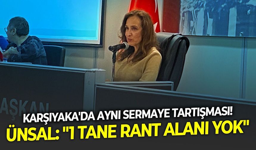 Karşıyaka'da ayni sermaye tartışması!  Ünsal: "1 tane rant alanı yok"