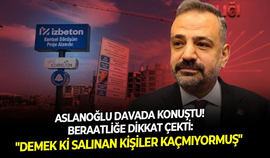 Aslanoğlu davada konuştu! Beraatliğe dikkat çekti: " Demek ki salınan kişiler kaçmıyormuş"