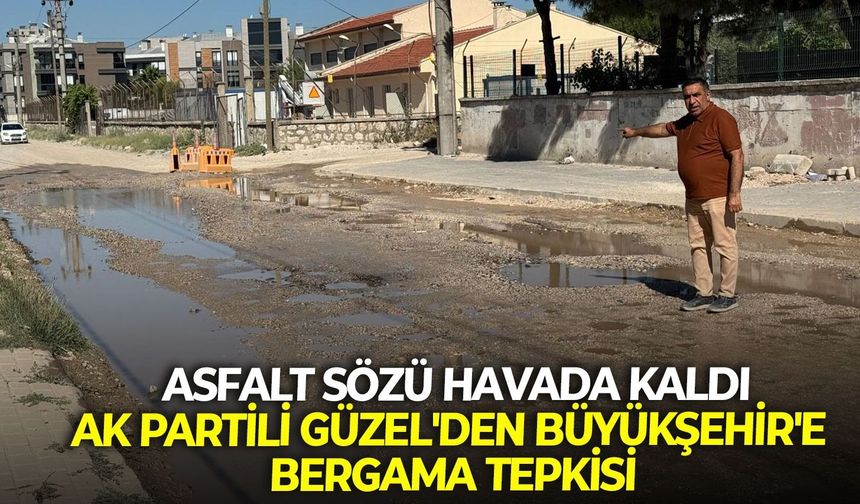 Asfalt sözü havada kaldı: AK Partili Güzel'den Büyükşehir'e Bergama tepkisi