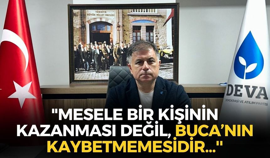DEVA Partili Uygur'dan Buca mesajı: "Mesele bir kişinin kazanması değil, Buca’nın kaybetmemesidir...''