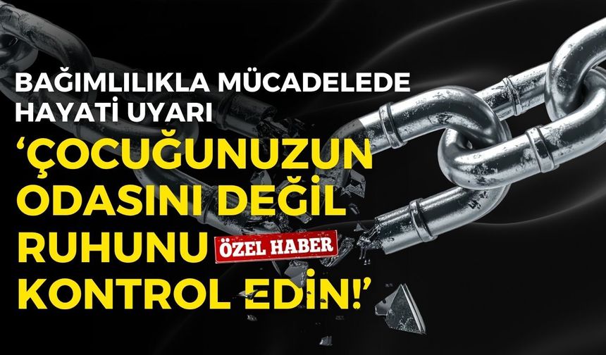 Bağımlılıkla mücadelede hayati uyarı: Çocuğunuzun odasını değil, ruhunu kontrol edin