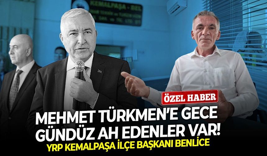 YRP Kemalpaşa İlçe Başkanı Benlice: Mehmet Türkmen’e gece gündüz ah edenler var!