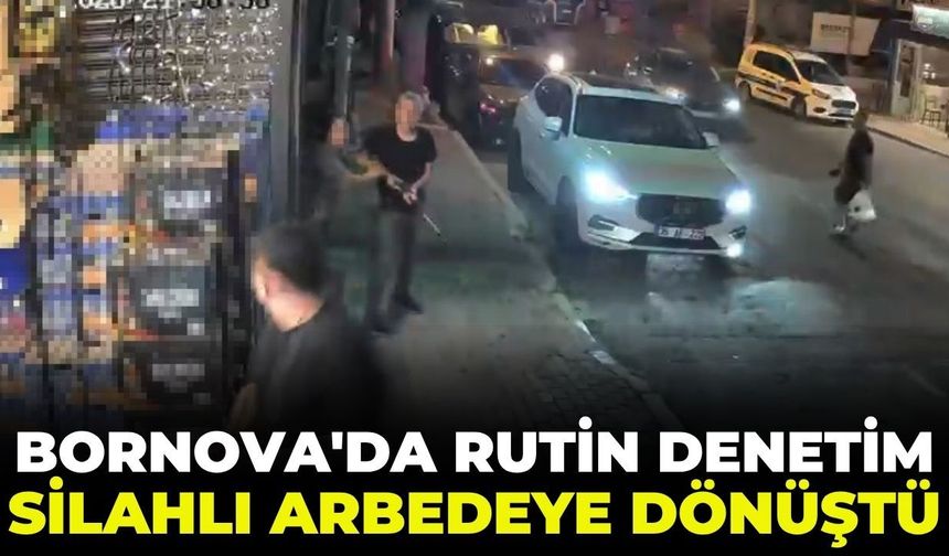Bornova'da rutin denetim silahlı arbedeye dönüştü!