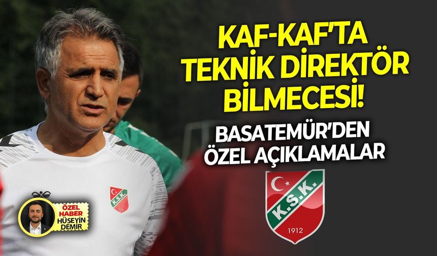 Kaf-Kaf’ta teknik direktör bilmecesi! Basatemür’den özel açıklamalar