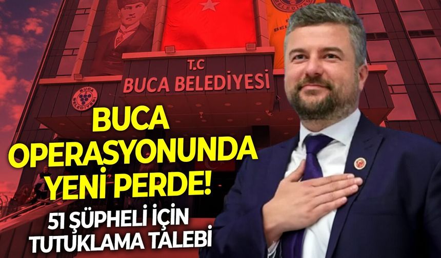 Buca operasyonunda yeni perde! 51 şüpheli için tutuklama talebi