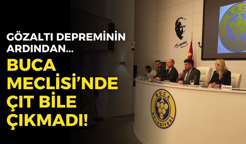 Gözaltı depreminin ardından Buca Meclisi'nde çıt çıkmadı!