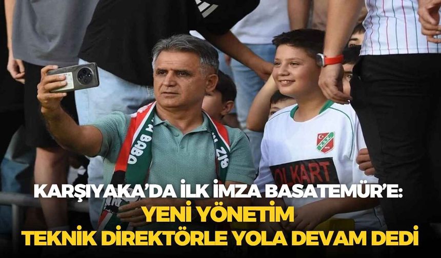 Karşıyaka’da ilk imza Basatemür’e: Yeni yönetim teknik direktörle yola devam dedi