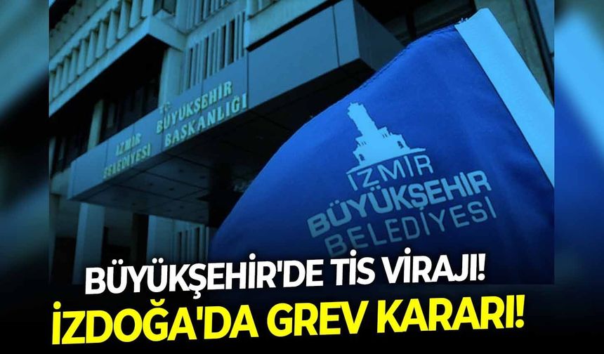 Büyükşehir'de TİS virajı! İZDOĞA'da grev kararı!