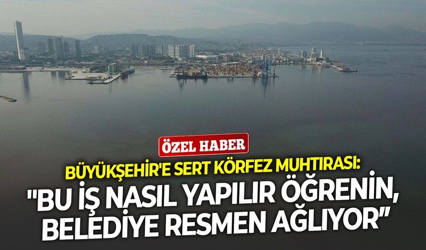 Büyükşehir'e sert körfez muhtırası: "Bu iş nasıl yapılır öğrenin, belediye resmen ağlıyor”