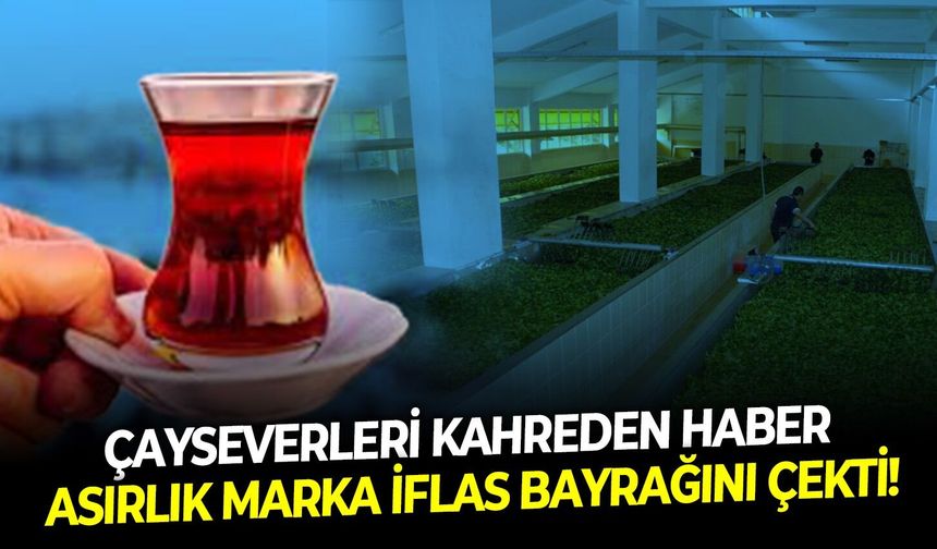 Çayseverleri kahreden haber: Asırlık marka iflas bayrağını çekti!
