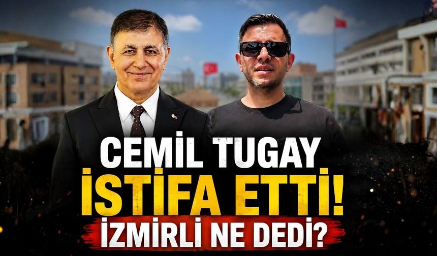 Cemil Tugay istifa etti! İzmir halkı bu istifaya ne dedi?