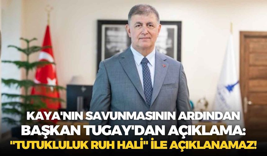 Kaya'nın savunmasının ardından Başkan Tugay'dan açıklama: "Tutukluluk ruh hâli" ile açıklanamaz!