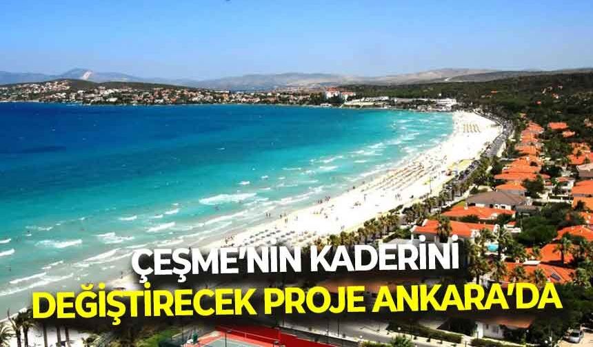 Çeşme'nin kaderini değiştirecek proje Ankara'da!
