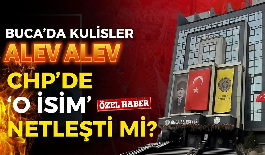 Buca’da kulisler alev alev! CHP’de ‘o isim’ netleşti mi?