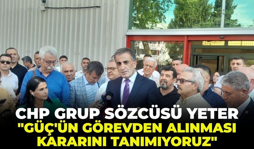 CHP Grup Sözcüsü Yeter'den meclis önünden  net mesaj: "Güç'ün görevden alınması kararını tanımıyoruz"