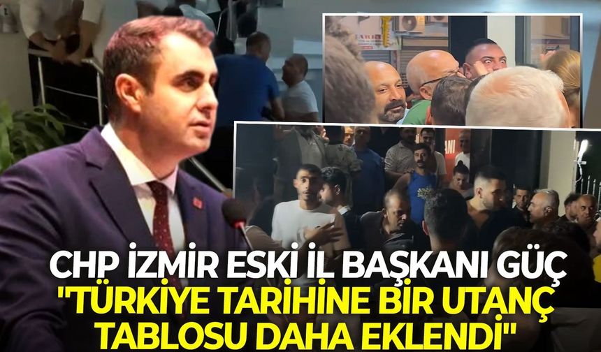CHP İzmir eski il başkanı Güç: "Türkiye tarihine bir utanç tablosu daha eklendi"