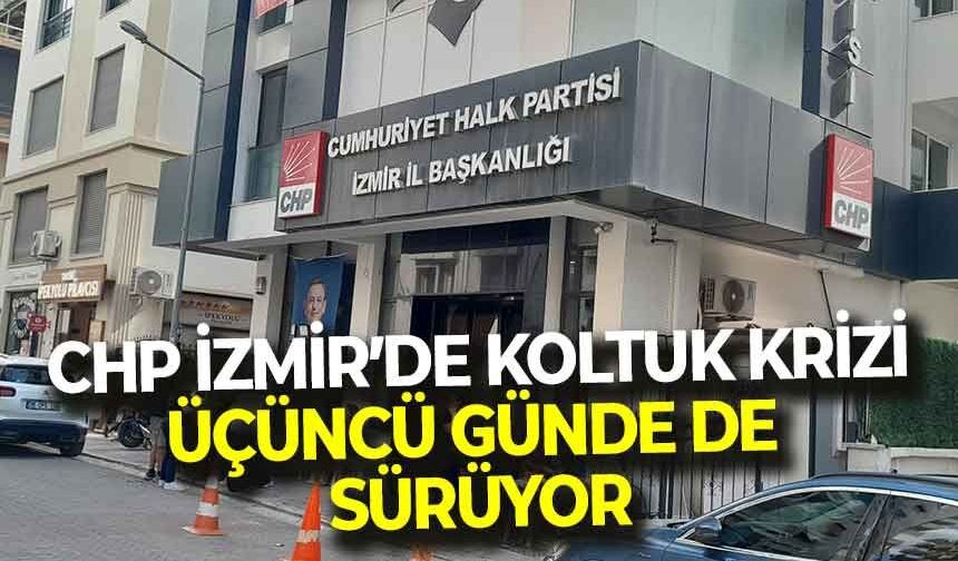 CHP İzmir'de koltuk krizi üçüncü günde de sürüyor!