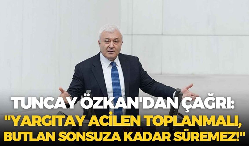 CHP İzmir Milletvekili Tuncay Özkan'dan çağrı: "Yargıtay acilen toplanmalı, butlan sonsuza kadar süremez!"
