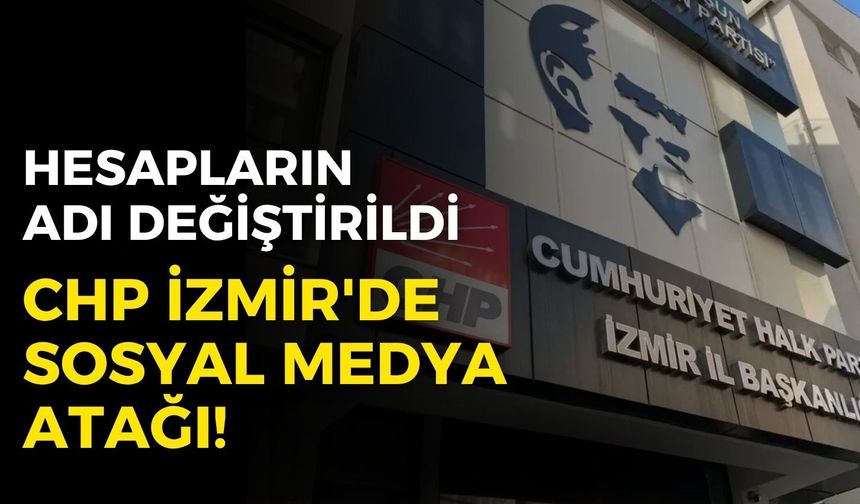 CHP İzmir'de sosyal medya atağı! Hesapların adı değiştirildi