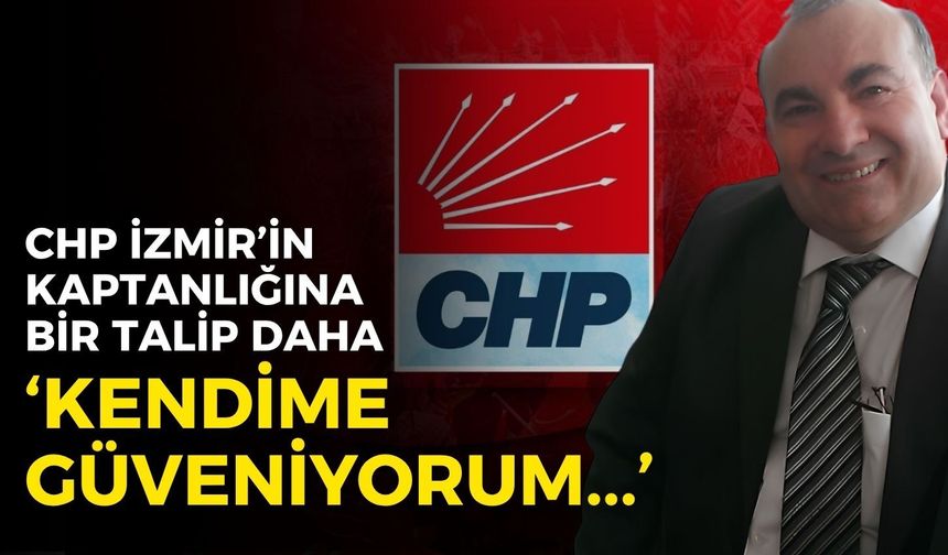 CHP İzmir’in kaptanlığına bir talip daha! Erdoğdu: Kendime güveniyorum!