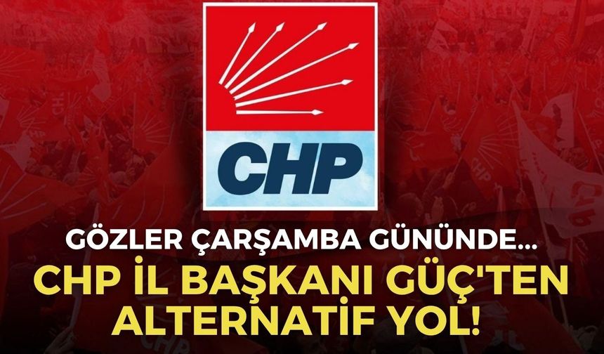 CHP'li Güç'ten alternatif yol! Gözler çarşamba gününde