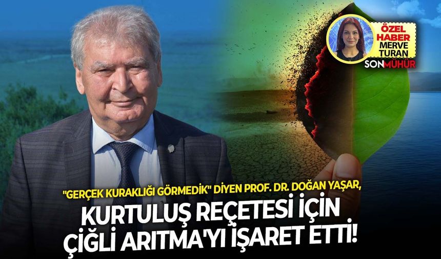 "Gerçek kuraklığı görmedik" diyen Prof. Dr. Doğan Yaşar, kurtuluş reçetesi için Çiğli Arıtma'yı işaret etti!