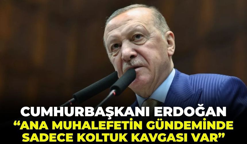 Cumhurbaşkanı Erdoğan: "Ana muhalefetin gündeminde sadece koltuk kavgası var!"