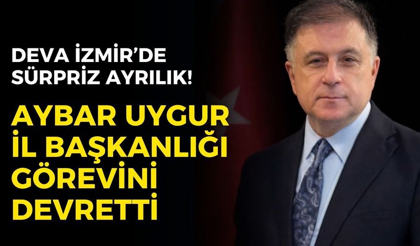 DEVA İzmir’de sürpriz ayrılık! Aybar Uygur il başkanlığı görevini devretti