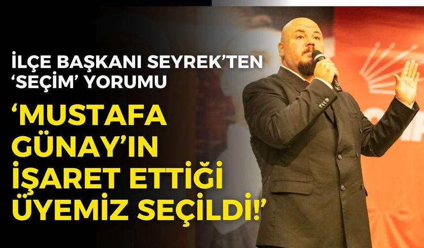CHP Güzelbahçe İlçe Başkanı Seyrek’ten ‘seçim’ yorumu: Mustafa Günay’ın işaret ettiği üyemiz seçildi!