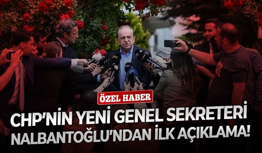 CHP’nin yeni Genel Sekreteri Nalbantoğlu’ndan ilk açıklama!