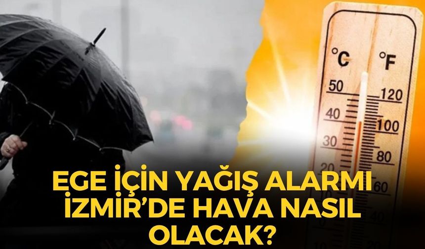 Ege için sağanak alarmı! İzmir'de yağış bekleniyor mu? İşte, ilçelerde son durum!