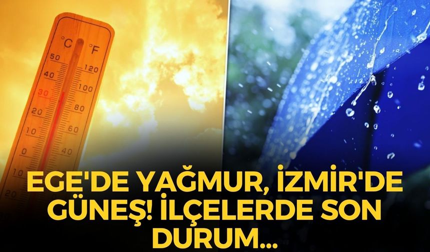 Ege'de yağmur, İzmir'de güneş! İşte, haftanın ilk gününde ilçe ilçe hava durumu!