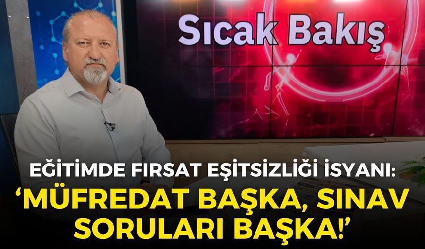 Eğitimde fırsat eşitsizliği isyanı: "Müfredat başka, sınav soruları başka"