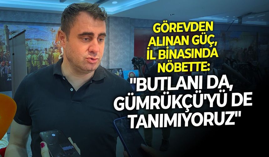 Görevden alınan Güç, il binasında nöbette: "Butlanı da, Gümrükçü'yü de tanımıyoruz"