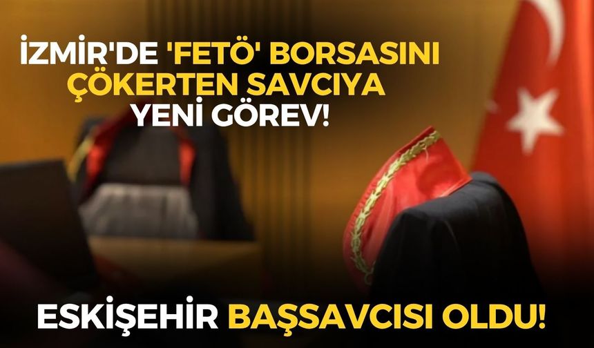 Eskişehir başsavcısı oldu: İzmir'de 'FETÖ' borsasını çökerten savcıya yeni görev!