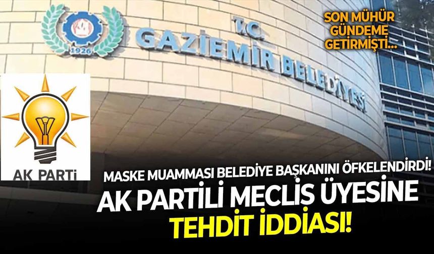 Son Mühür gündeme getirmişti... Maske muamması belediye başkanını öfkelendirdi! AK Partili meclis üyesine tehdit iddiası