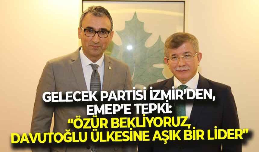 Gelecek Partisi İzmir İl Başkanı Akbaş’tan, EMEP’e tepki: “Özür bekliyoruz, Davutoğlu ülkesine aşık bir liderdir!"