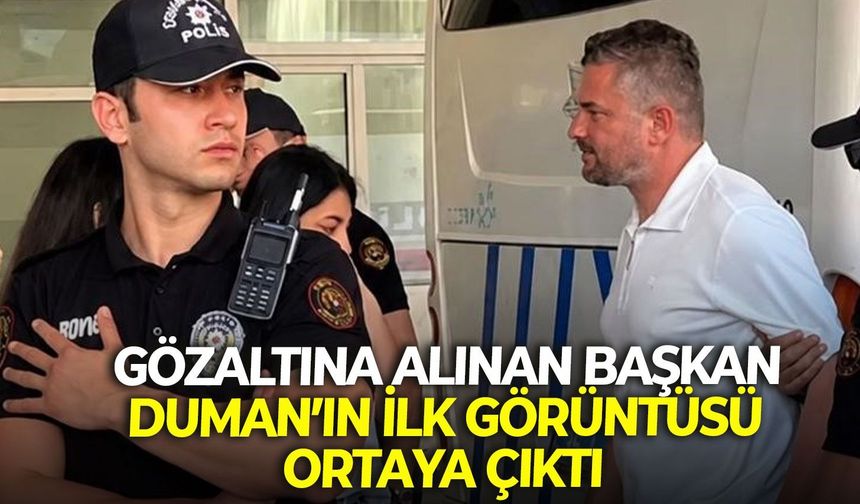 Gözaltına alınan Başkan Duman'ın ilk görüntüleri ortaya çıktı!