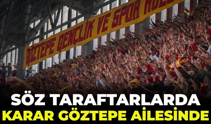 Söz taraftarlarda karar Göztepe ailesinde!