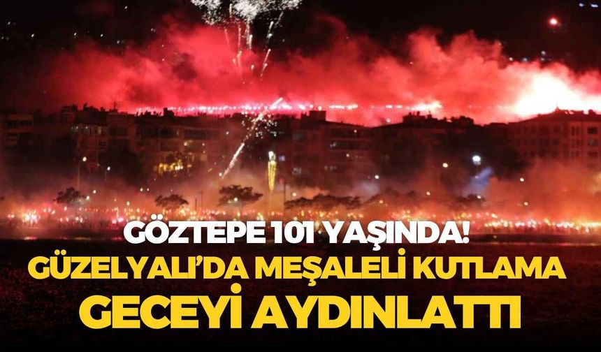 Göztepe 101 yaşında! Güzelyalı’da meşaleli kutlama geceyi aydınlattı