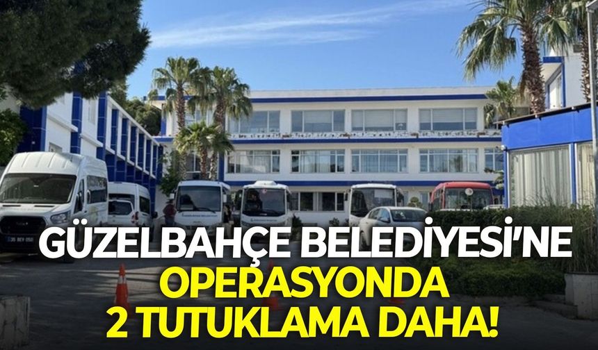 Güzelbahçe Belediyesi'ne operasyonda 2 tutuklama daha!