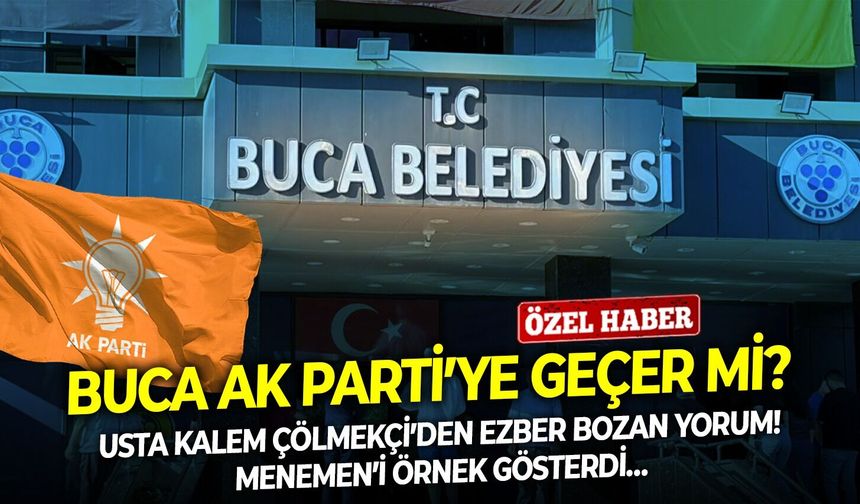 Buca AK Parti’ye geçer mi? Usta kalem Çölmekçi’den ezber bozan yorum! Menemen’i örnek gösterdi…