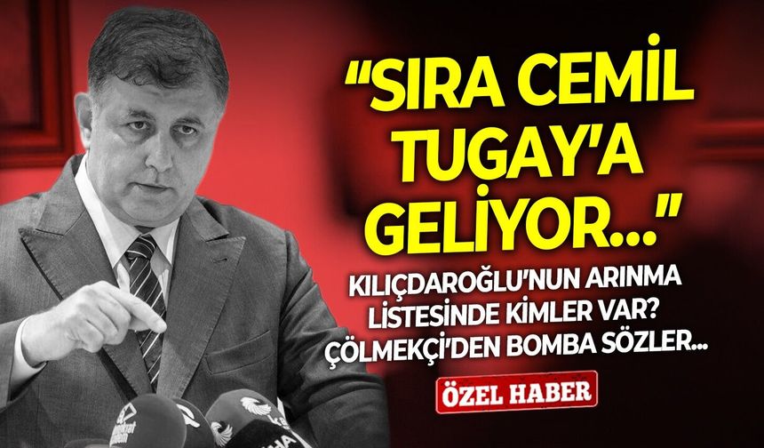 Kılıçdaroğlu’nun arınma listesinde kimler var? Çölmekçi’den bomba sözler: “Sıra Cemil Tugay’a geliyor…”