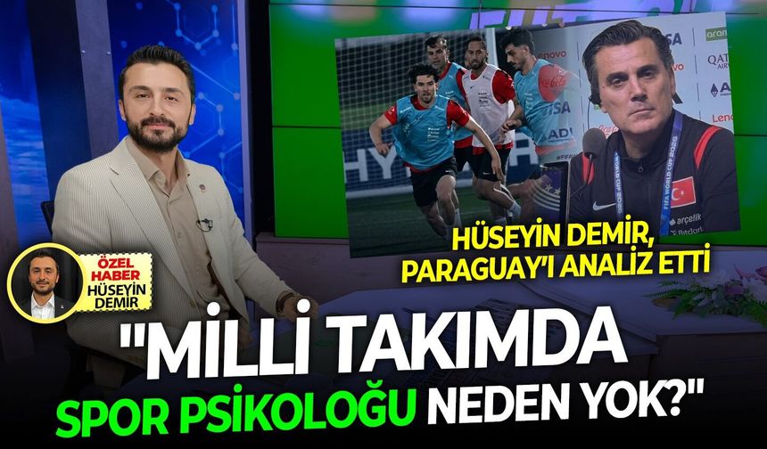 Hüseyin Demir, Paraguay’ı analiz etti: "Milli takımda spor psikoloğu neden yok?"