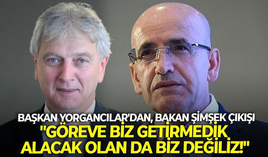 Başkan Yorgancılar'dan, Bakan Şimşek çıkışı: "Göreve biz getirmedik, alacak olan da biz değiliz!"